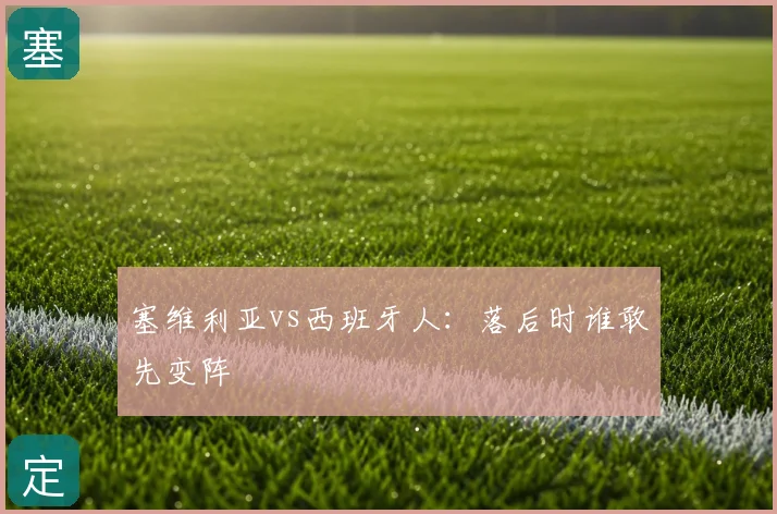 塞维利亚vs西班牙人：落后时谁敢先变阵