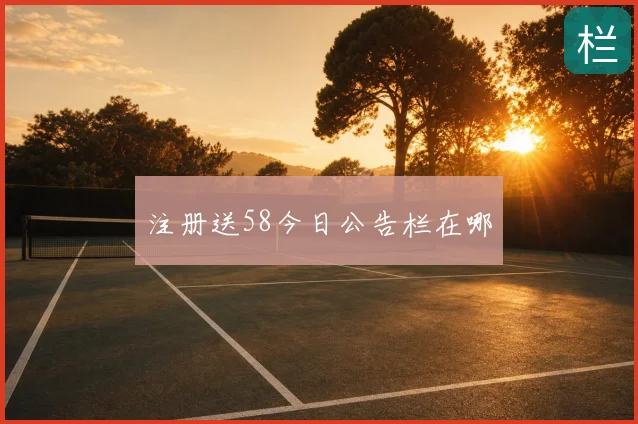 注册送58今日公告栏在哪